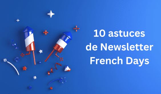 French Days 2024 : Les Meilleures Astuces Pour Une Newsletter Réussie